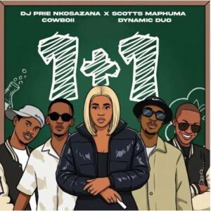 DJ Prie Nkosazana, Scotts Maphuma, Cowboii & Dynamic Duo – 1+1